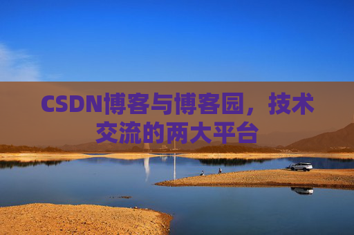 CSDN博客与博客园，技术交流的两大平台